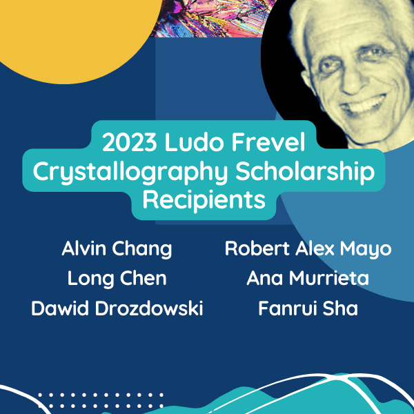 2023 Ludo Frevel Crystallography Scholarship Recipients 2023 Ludo Frevel Crystallography Scholarship Recipients